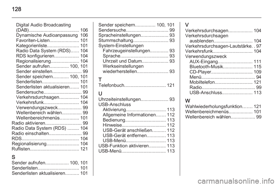 OPEL MOKKA 2015.5  Infotainment-Handbuch (in German) 128
Digital Audio Broadcasting
(DAB) ...................................... 106
Dynamische Audioanpassung 106
Favoriten-Listen ......................101
Kategorienliste ........................ 101
Ra