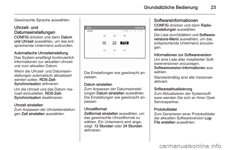 OPEL MOKKA 2015.5  Infotainment-Handbuch (in German) Grundsätzliche Bedienung23
Gewünschte Sprache auswählen.
Uhrzeit- und
Datumseinstellungen CONFIG  drücken und dann  Datum
und Uhrzeit  auswählen, um das ent‐
sprechende Untermenü aufzurufen.
A