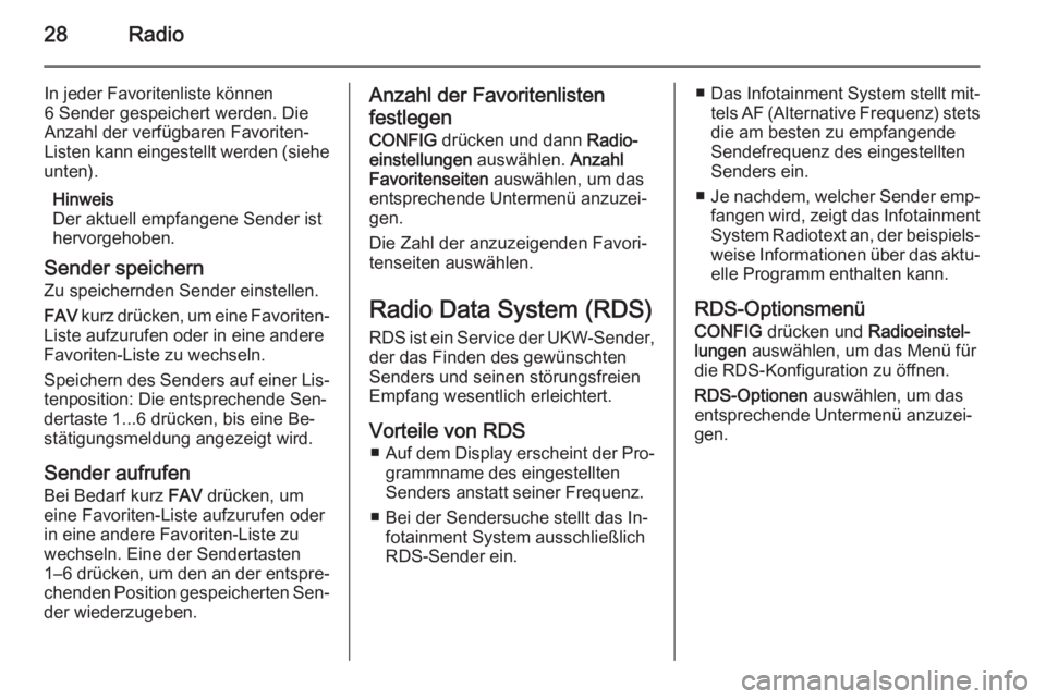 OPEL MOKKA 2015.5  Infotainment-Handbuch (in German) 28Radio
In jeder Favoritenliste können
6 Sender gespeichert werden. Die
Anzahl der verfügbaren Favoriten-
Listen kann eingestellt werden (siehe
unten).
Hinweis
Der aktuell empfangene Sender ist
herv