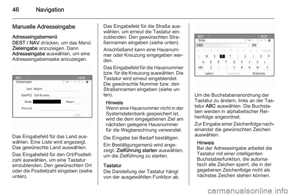 OPEL MOKKA 2015.5  Infotainment-Handbuch (in German) 46Navigation
Manuelle AdresseingabeAdresseingabemenü
DEST / NAV  drücken, um das Menü
Zieleingabe  anzuzeigen. Dann
Adresseingabe  auswählen, um eine
Adresseingabemaske anzuzeigen.
Das Eingabefeld