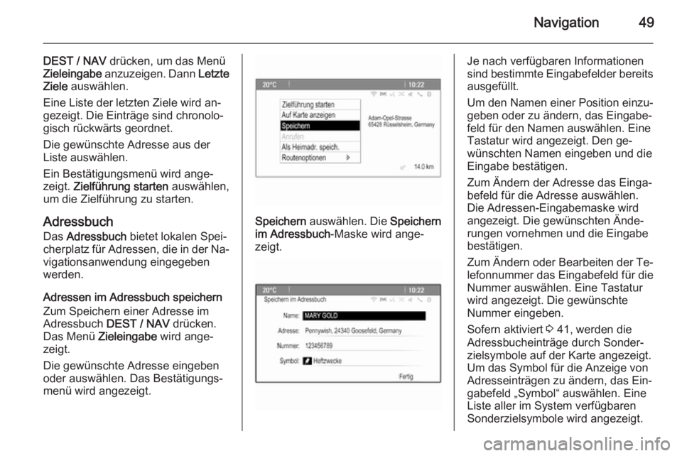 OPEL MOKKA 2015.5  Infotainment-Handbuch (in German) Navigation49
DEST / NAV drücken, um das Menü
Zieleingabe  anzuzeigen. Dann  Letzte
Ziele  auswählen.
Eine Liste der letzten Ziele wird an‐
gezeigt. Die Einträge sind chronolo‐
gisch rückwärt
