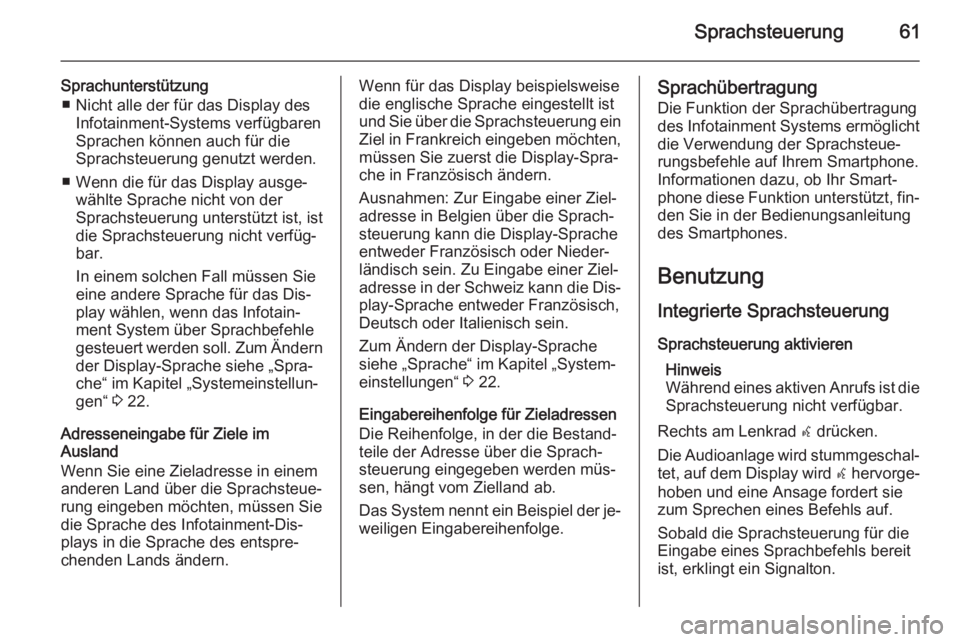 OPEL MOKKA 2015.5  Infotainment-Handbuch (in German) Sprachsteuerung61
Sprachunterstützung■ Nicht alle der für das Display des Infotainment-Systems verfügbaren
Sprachen können auch für die
Sprachsteuerung genutzt werden.
■ Wenn die für das Dis