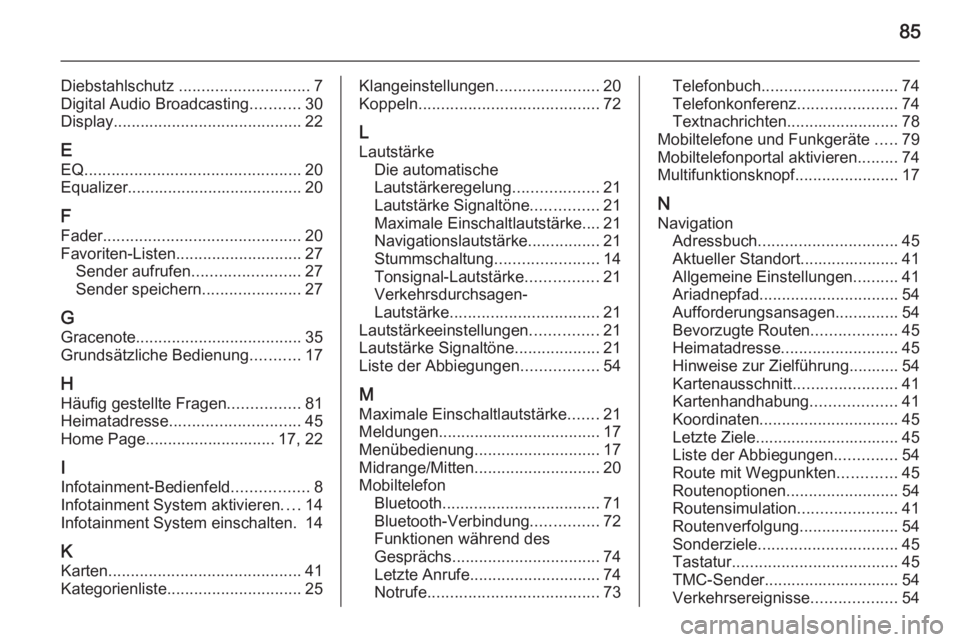 OPEL MOKKA 2015.5  Infotainment-Handbuch (in German) 85
Diebstahlschutz ............................. 7
Digital Audio Broadcasting ...........30
Display .......................................... 22
E EQ ................................................ 
