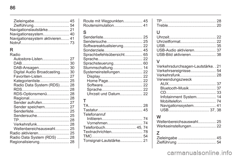 OPEL MOKKA 2015.5  Infotainment-Handbuch (in German) 86
Zieleingabe................................ 45
Zielführung ................................ 54
Navigationslautstärke ...................21
Navigationssystem .......................40
Navigationss