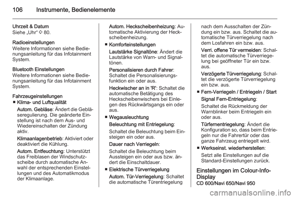 OPEL MOKKA 2015.5  Betriebsanleitung (in German) 106Instrumente, Bedienelemente
Uhrzeit & Datum
Siehe „Uhr“  3 80.
Radioeinstellungen
Weitere Informationen siehe Bedie‐
nungsanleitung für das Infotainment
System.
Bluetooth Einstellungen
Weite