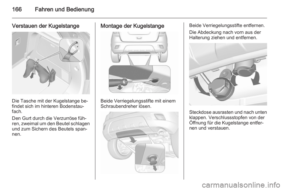 OPEL MOKKA 2015.5 Betriebsanleitung (in German) 166Fahren und Bedienung
Verstauen der Kugelstange
Die Tasche mit der Kugelstange be‐
findet sich im hinteren Bodenstau‐
fach.
Den Gurt durch die Verzurröse füh‐
ren, zweimal um den Beutel schl OPEL MOKKA 2015.5 Betriebsanleitung (in German) 166Fahren und Bedienung
Verstauen der Kugelstange
Die Tasche mit der Kugelstange be‐
findet sich im hinteren Bodenstau‐
fach.
Den Gurt durch die Verzurröse füh‐
ren, zweimal um den Beutel schl