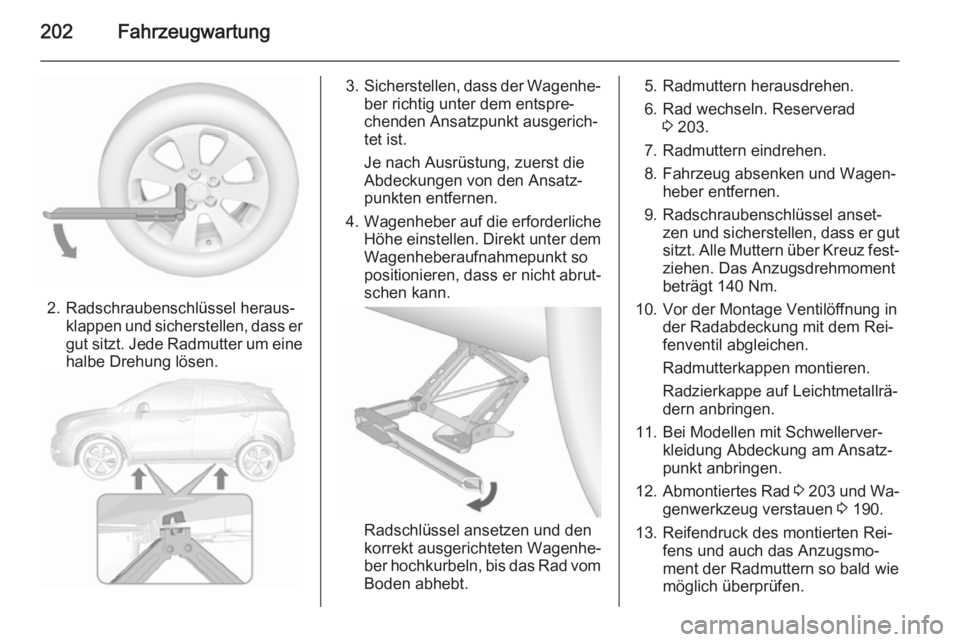 OPEL MOKKA 2015.5 Betriebsanleitung (in German) 202Fahrzeugwartung
2. Radschraubenschlüssel heraus‐klappen und sicherstellen, dass er
gut sitzt. Jede Radmutter um eine
halbe Drehung lösen.
3. Sicherstellen, dass der Wagenhe‐
ber richtig unter OPEL MOKKA 2015.5 Betriebsanleitung (in German) 202Fahrzeugwartung
2. Radschraubenschlüssel heraus‐klappen und sicherstellen, dass er
gut sitzt. Jede Radmutter um eine
halbe Drehung lösen.
3. Sicherstellen, dass der Wagenhe‐
ber richtig unter