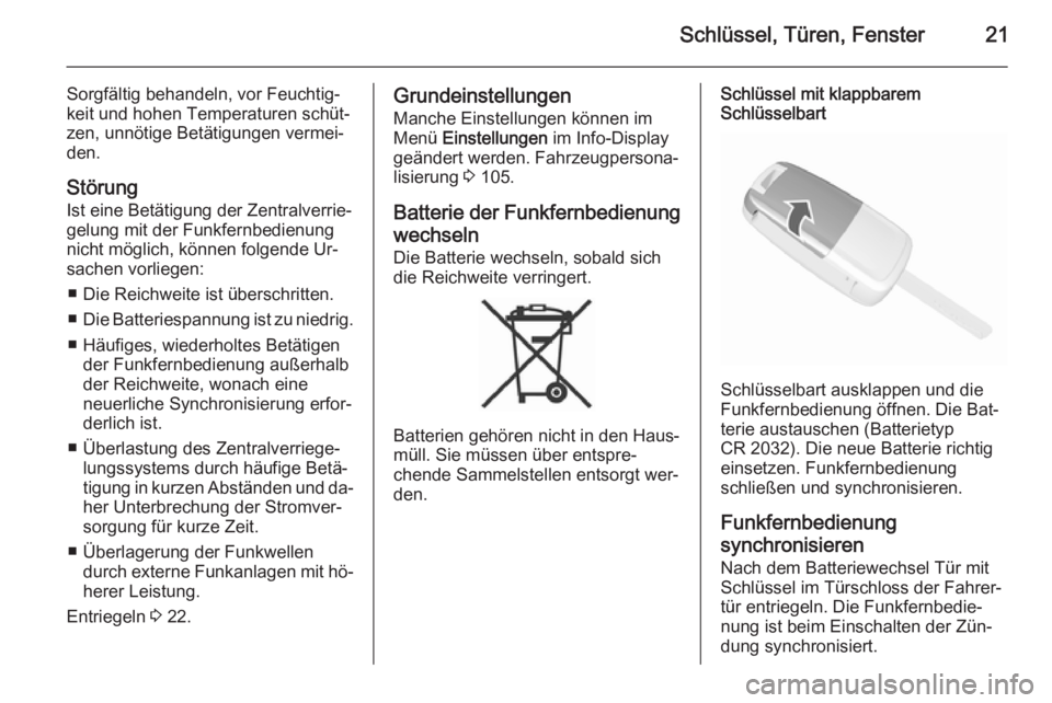 OPEL MOKKA 2015.5  Betriebsanleitung (in German) Schlüssel, Türen, Fenster21
Sorgfältig behandeln, vor Feuchtig‐
keit und hohen Temperaturen schüt‐
zen, unnötige Betätigungen vermei‐
den.
Störung
Ist eine Betätigung der Zentralverrie�