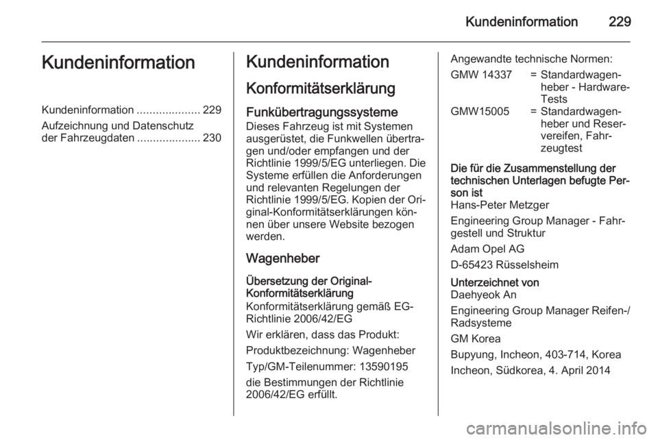 OPEL MOKKA 2015.5  Betriebsanleitung (in German) Kundeninformation229KundeninformationKundeninformation....................229
Aufzeichnung und Datenschutz
der Fahrzeugdaten ....................230Kundeninformation
KonformitätserklärungFunkübertr