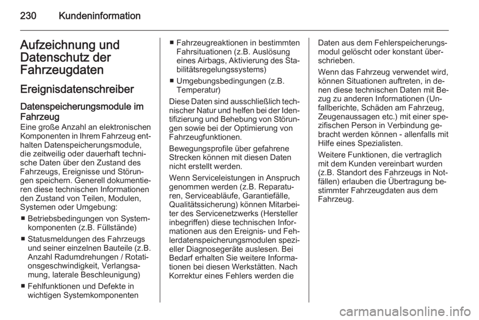 OPEL MOKKA 2015.5  Betriebsanleitung (in German) 230KundeninformationAufzeichnung und
Datenschutz der
Fahrzeugdaten
Ereignisdatenschreiber Datenspeicherungsmodule im
Fahrzeug
Eine große Anzahl an elektronischen
Komponenten in Ihrem Fahrzeug ent‐
