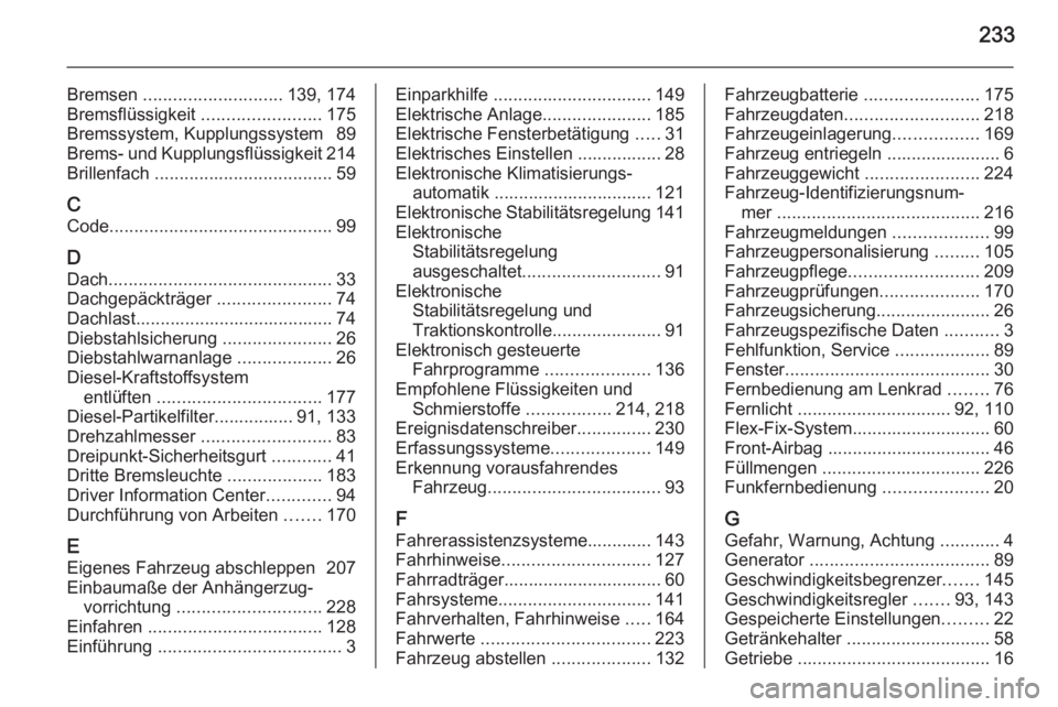 OPEL MOKKA 2015.5  Betriebsanleitung (in German) 233
Bremsen ............................ 139, 174
Bremsflüssigkeit  ........................175
Bremssystem, Kupplungssystem  89
Brems- und Kupplungsflüssigkeit 214
Brillenfach  ....................