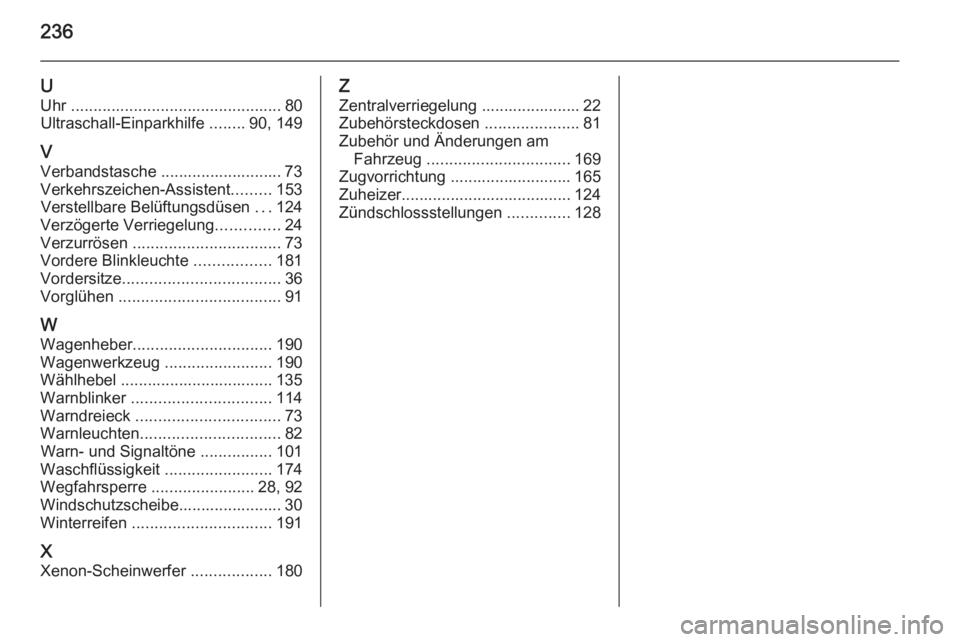OPEL MOKKA 2015.5  Betriebsanleitung (in German) 236
UUhr  ............................................... 80
Ultraschall-Einparkhilfe  ........90, 149
V Verbandstasche ........................... 73Verkehrszeichen-Assistent .........153
Verstellbar