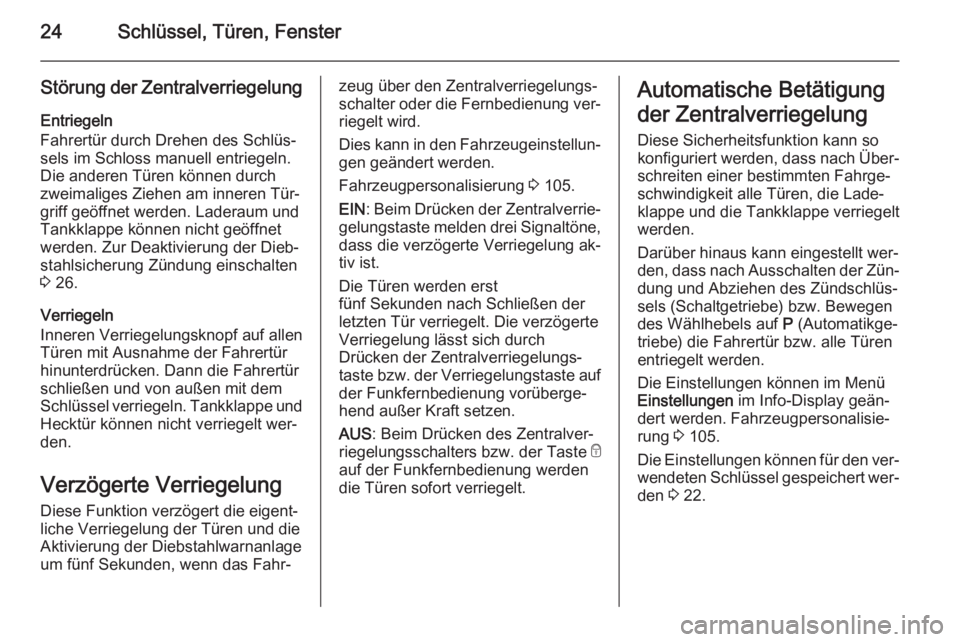 OPEL MOKKA 2015.5  Betriebsanleitung (in German) 24Schlüssel, Türen, Fenster
Störung der ZentralverriegelungEntriegeln
Fahrertür durch Drehen des Schlüs‐ sels im Schloss manuell entriegeln. Die anderen Türen können durch
zweimaliges Ziehen 