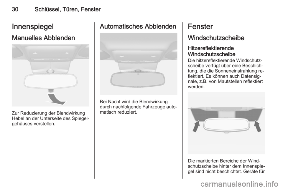 OPEL MOKKA 2015.5  Betriebsanleitung (in German) 30Schlüssel, Türen, FensterInnenspiegelManuelles Abblenden
Zur Reduzierung der Blendwirkung
Hebel an der Unterseite des Spiegel‐ gehäuses verstellen.
Automatisches Abblenden
Bei Nacht wird die Bl