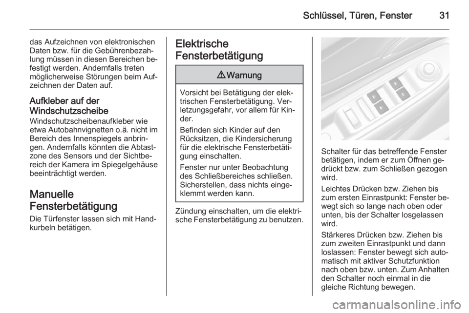 OPEL MOKKA 2015.5  Betriebsanleitung (in German) Schlüssel, Türen, Fenster31
das Aufzeichnen von elektronischenDaten bzw. für die Gebührenbezah‐
lung müssen in diesen Bereichen be‐ festigt werden. Andernfalls treten
möglicherweise Störung