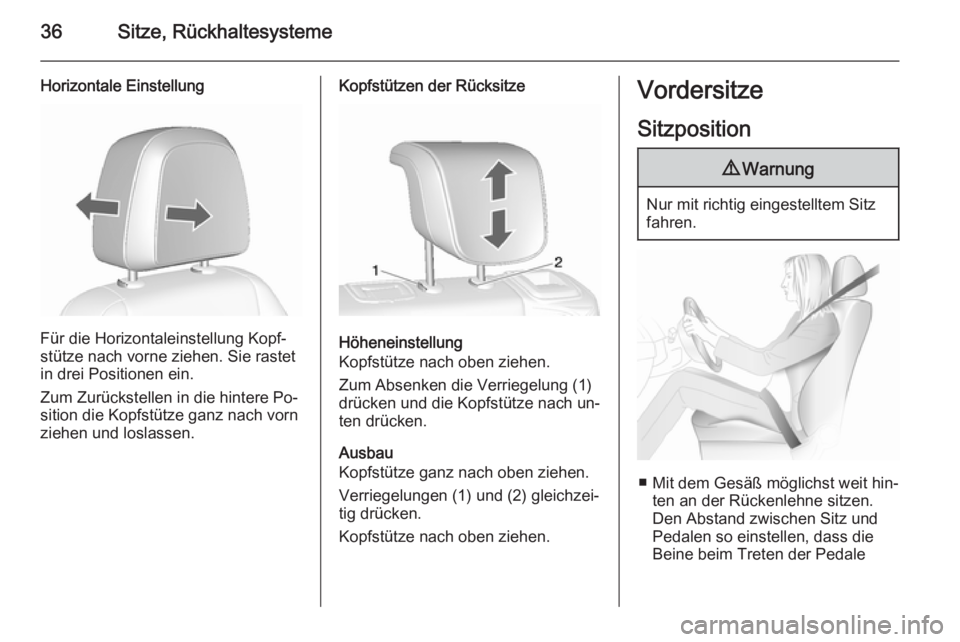 OPEL MOKKA 2015.5  Betriebsanleitung (in German) 36Sitze, Rückhaltesysteme
Horizontale Einstellung
Für die Horizontaleinstellung Kopf‐
stütze nach vorne ziehen. Sie rastet
in drei Positionen ein.
Zum Zurückstellen in die hintere Po‐
sition d