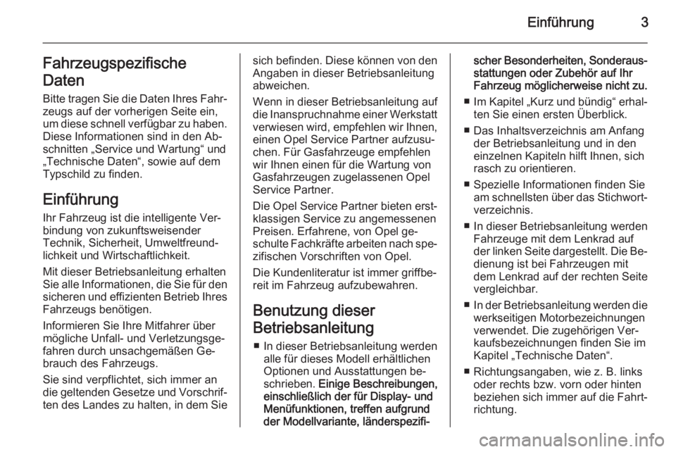 OPEL MOKKA 2015.5  Betriebsanleitung (in German) Einführung3Fahrzeugspezifische
Daten Bitte tragen Sie die Daten Ihres Fahr‐
zeugs auf der vorherigen Seite ein,
um diese schnell verfügbar zu haben.
Diese Informationen sind in den Ab‐
schnitten