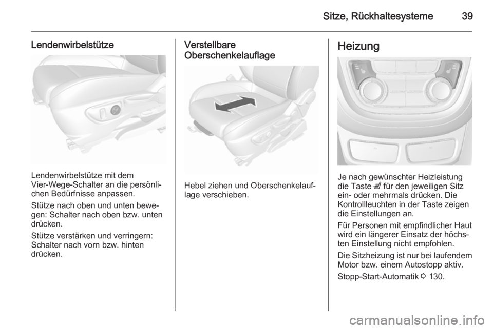 OPEL MOKKA 2015.5  Betriebsanleitung (in German) Sitze, Rückhaltesysteme39
Lendenwirbelstütze
Lendenwirbelstütze mit dem
Vier-Wege-Schalter an die persönli‐
chen Bedürfnisse anpassen.
Stütze nach oben und unten bewe‐
gen: Schalter nach obe