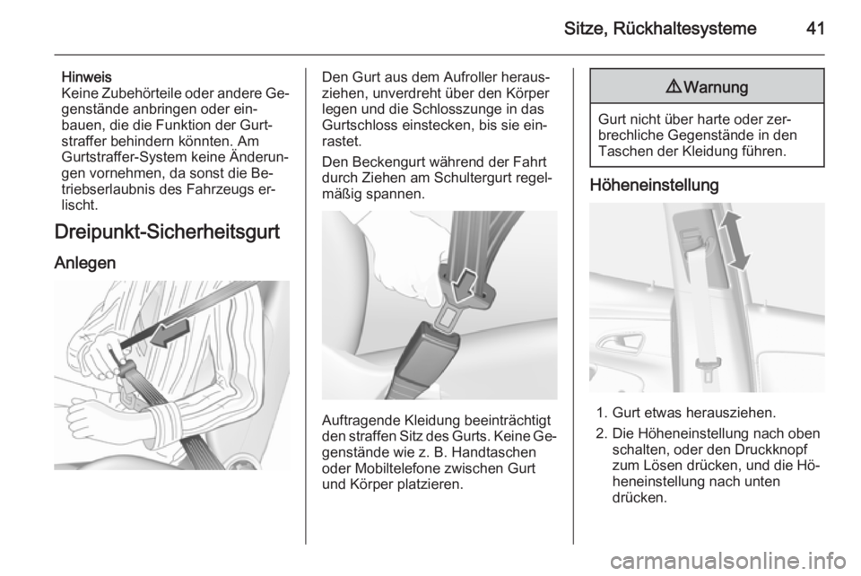 OPEL MOKKA 2015.5  Betriebsanleitung (in German) Sitze, Rückhaltesysteme41
Hinweis
Keine Zubehörteile oder andere Ge‐
genstände anbringen oder ein‐
bauen, die die Funktion der Gurt‐
straffer behindern könnten. Am
Gurtstraffer-System keine 