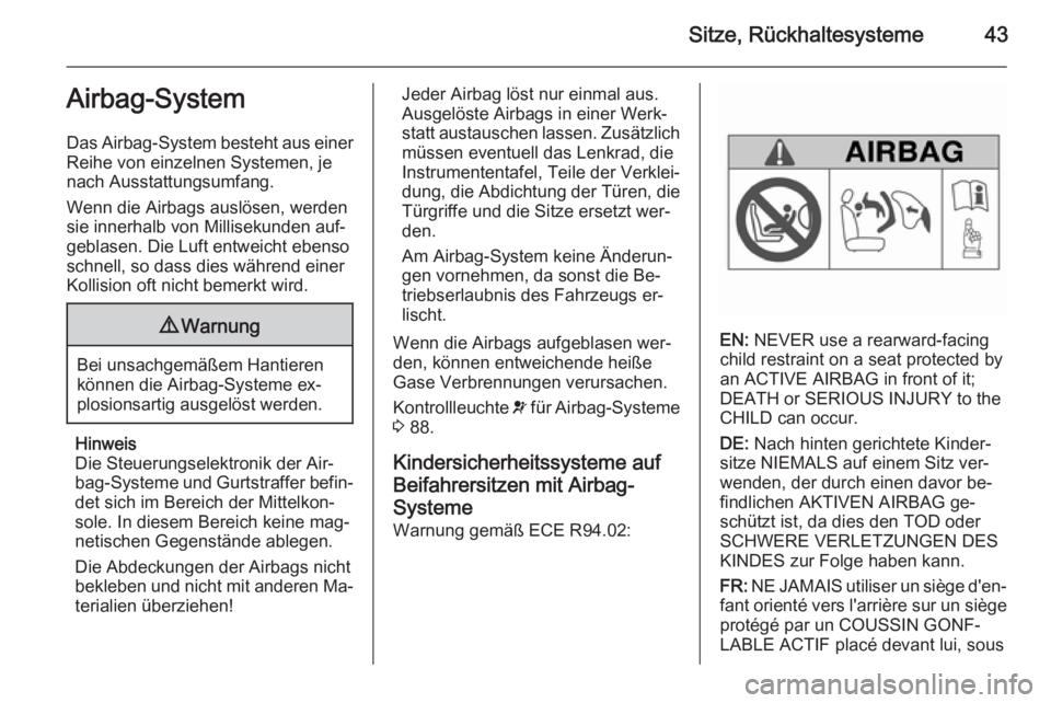 OPEL MOKKA 2015.5  Betriebsanleitung (in German) Sitze, Rückhaltesysteme43Airbag-System
Das Airbag-System besteht aus einer
Reihe von einzelnen Systemen, je
nach Ausstattungsumfang.
Wenn die Airbags auslösen, werden
sie innerhalb von Millisekunden