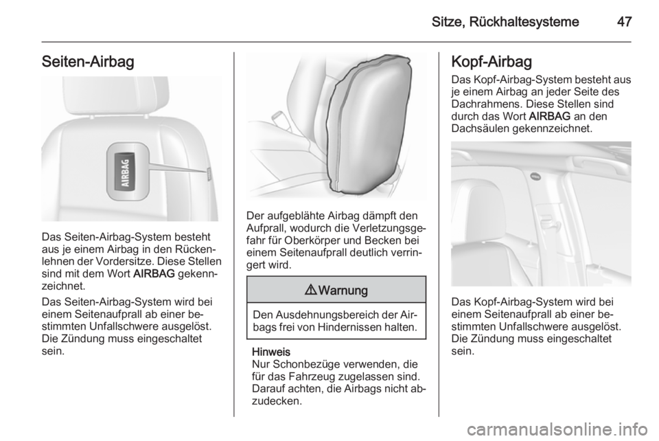 OPEL MOKKA 2015.5  Betriebsanleitung (in German) Sitze, Rückhaltesysteme47Seiten-Airbag
Das Seiten-Airbag-System besteht
aus je einem Airbag in den Rücken‐
lehnen der Vordersitze. Diese Stellen
sind mit dem Wort  AIRBAG gekenn‐
zeichnet.
Das S