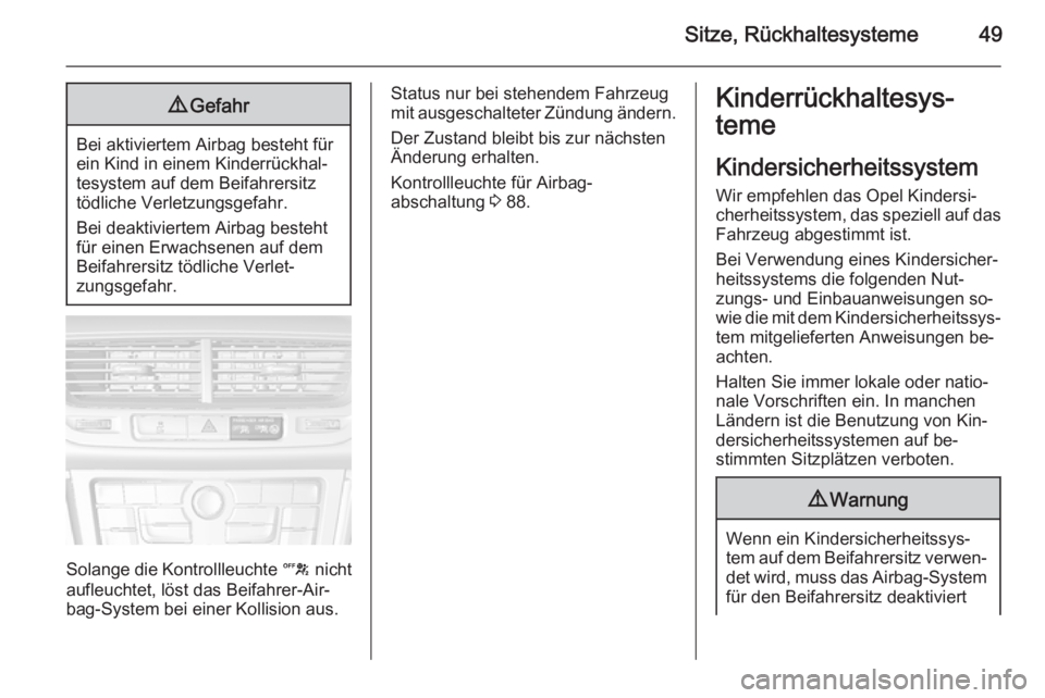 OPEL MOKKA 2015.5  Betriebsanleitung (in German) Sitze, Rückhaltesysteme499Gefahr
Bei aktiviertem Airbag besteht für
ein Kind in einem Kinderrückhal‐ tesystem auf dem Beifahrersitz
tödliche Verletzungsgefahr.
Bei deaktiviertem Airbag besteht
f