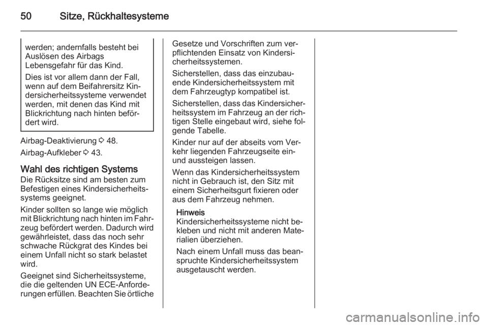 OPEL MOKKA 2015.5  Betriebsanleitung (in German) 50Sitze, Rückhaltesystemewerden; andernfalls besteht bei
Auslösen des Airbags
Lebensgefahr für das Kind.
Dies ist vor allem dann der Fall, wenn auf dem Beifahrersitz Kin‐
dersicherheitssysteme ve