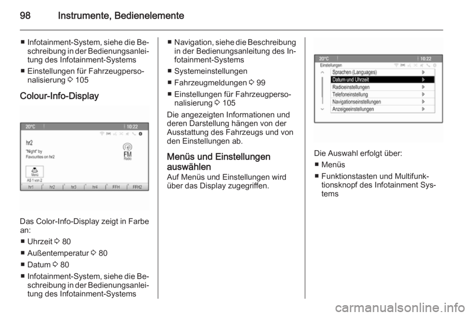 OPEL MOKKA 2015.5  Betriebsanleitung (in German) 98Instrumente, Bedienelemente
■Infotainment-System, siehe die Be‐
schreibung in der Bedienungsanlei‐
tung des Infotainment-Systems
■ Einstellungen für Fahrzeugperso‐ nalisierung  3 105
Colo
