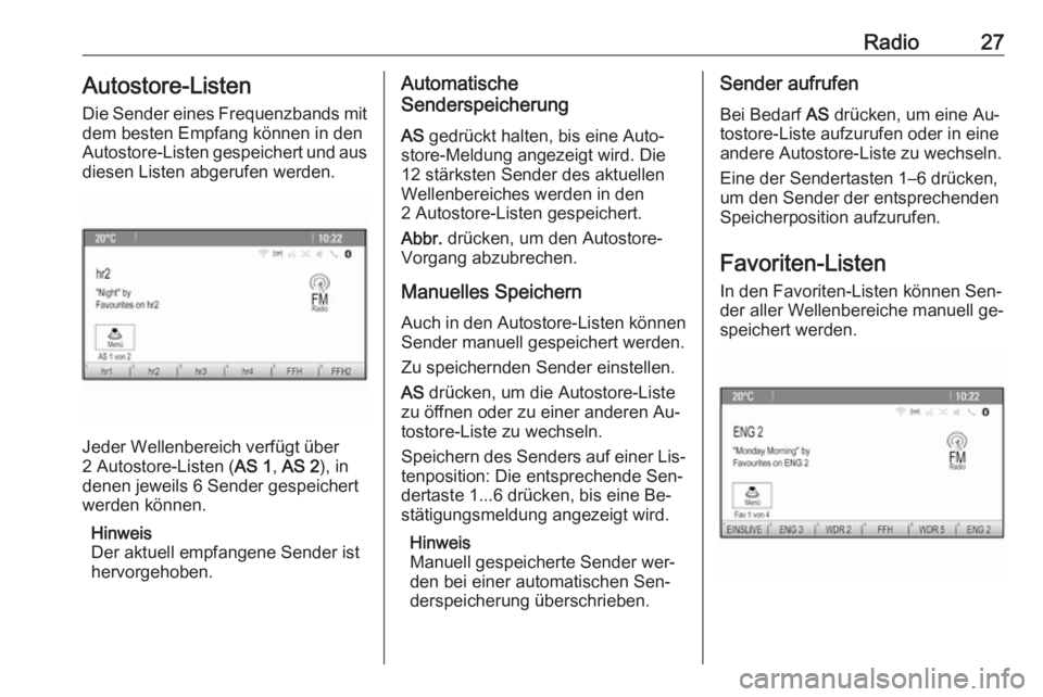 OPEL MOKKA 2016  Infotainment-Handbuch (in German) Radio27Autostore-Listen
Die Sender eines Frequenzbands mit
dem besten Empfang können in den
Autostore-Listen gespeichert und aus
diesen Listen abgerufen werden.
Jeder Wellenbereich verfügt über
2 A