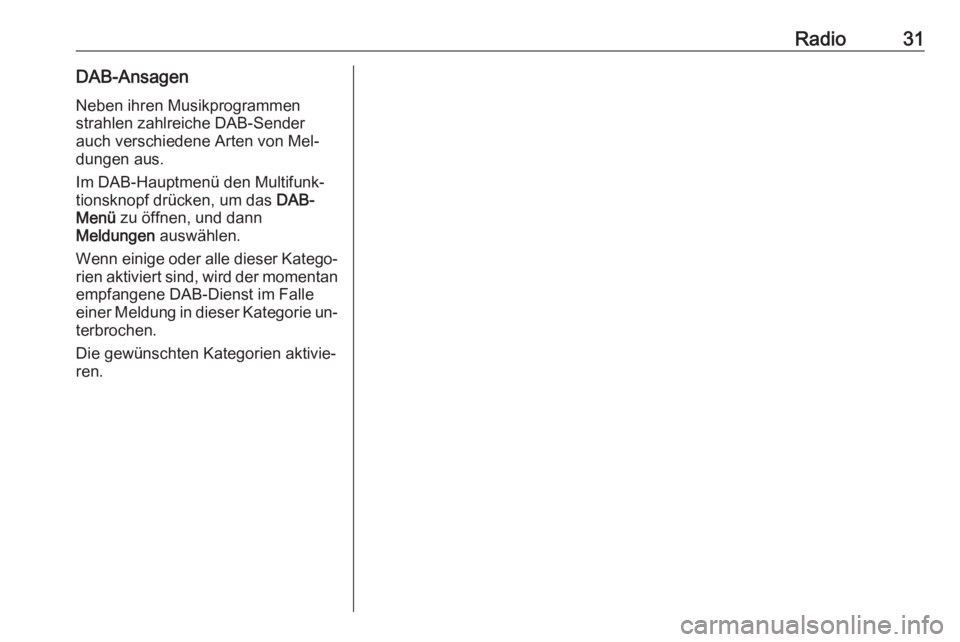 OPEL MOKKA 2016  Infotainment-Handbuch (in German) Radio31DAB-Ansagen
Neben ihren Musikprogrammen
strahlen zahlreiche DAB-Sender
auch verschiedene Arten von Mel‐
dungen aus.
Im DAB-Hauptmenü den Multifunk‐
tionsknopf drücken, um das  DAB-
Menü 
