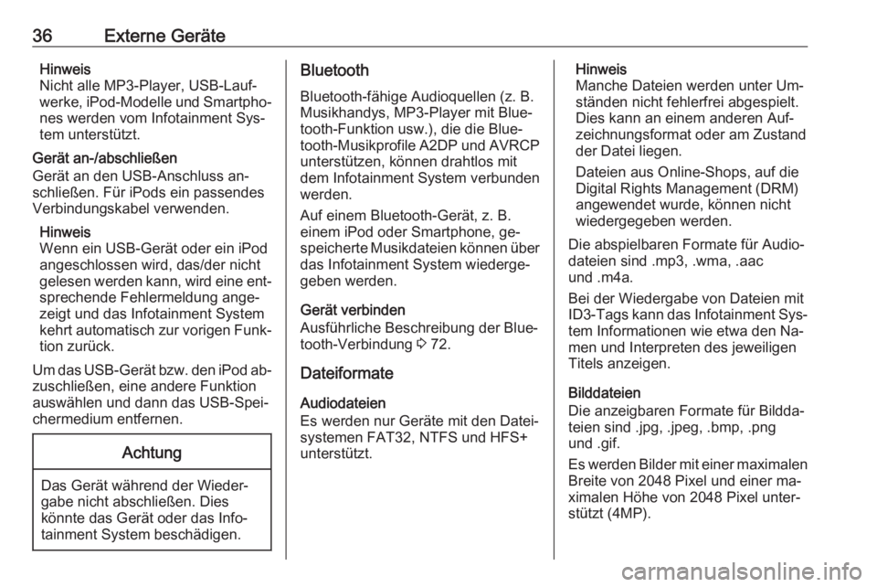 OPEL MOKKA 2016  Infotainment-Handbuch (in German) 36Externe GeräteHinweis
Nicht alle MP3-Player, USB-Lauf‐
werke, iPod-Modelle und Smartpho‐
nes werden vom Infotainment Sys‐
tem unterstützt.
Gerät an-/abschließen Gerät an den USB-Anschluss