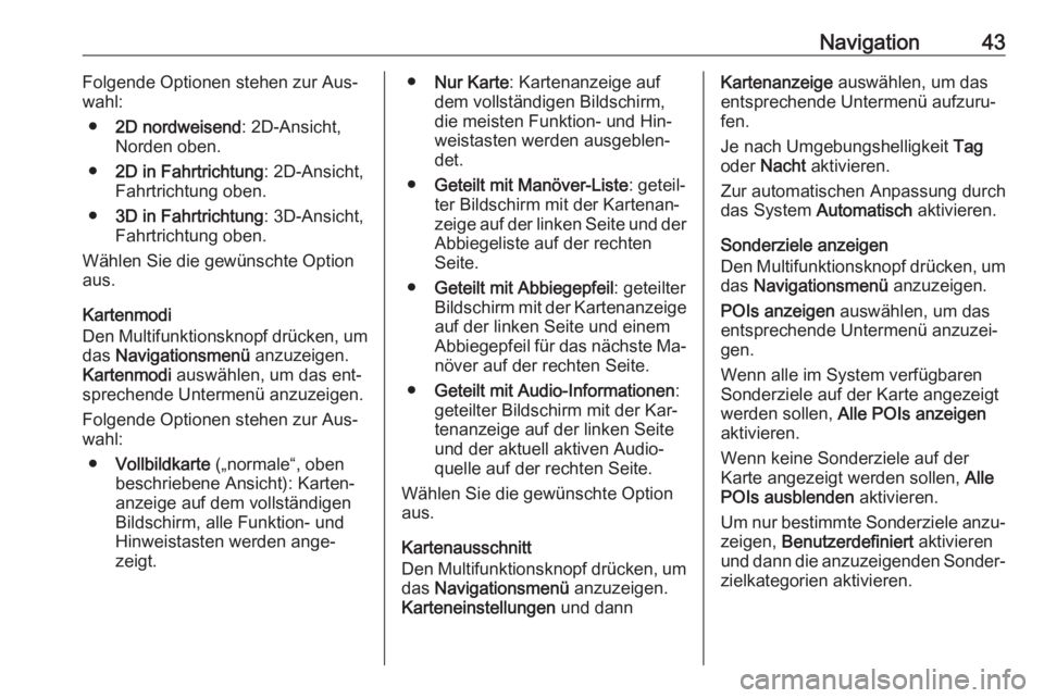 OPEL MOKKA 2016  Infotainment-Handbuch (in German) Navigation43Folgende Optionen stehen zur Aus‐
wahl:
● 2D nordweisend : 2D-Ansicht,
Norden oben.
● 2D in Fahrtrichtung : 2D-Ansicht,
Fahrtrichtung oben.
● 3D in Fahrtrichtung : 3D-Ansicht,
Fahr