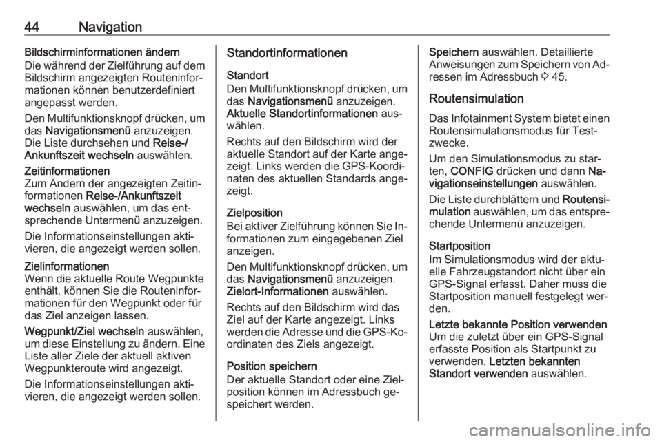 OPEL MOKKA 2016  Infotainment-Handbuch (in German) 44NavigationBildschirminformationen ändern
Die während der Zielführung auf dem Bildschirm angezeigten Routeninfor‐
mationen können benutzerdefiniert
angepasst werden.
Den Multifunktionsknopf dr�