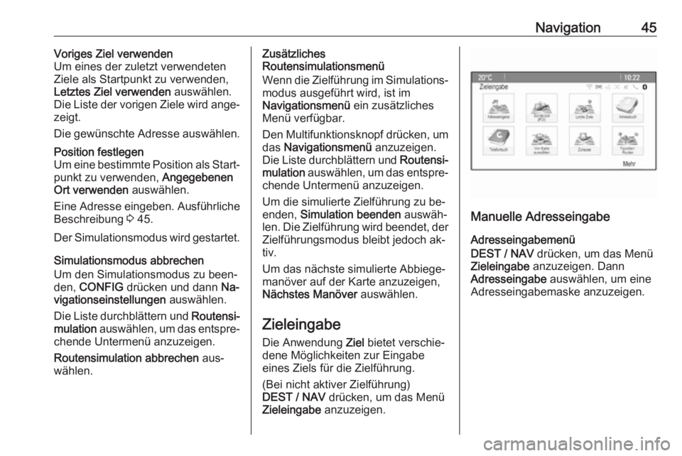 OPEL MOKKA 2016  Infotainment-Handbuch (in German) Navigation45Voriges Ziel verwenden
Um eines der zuletzt verwendeten
Ziele als Startpunkt zu verwenden,
Letztes Ziel verwenden  auswählen.
Die Liste der vorigen Ziele wird ange‐
zeigt.
Die gewünsch