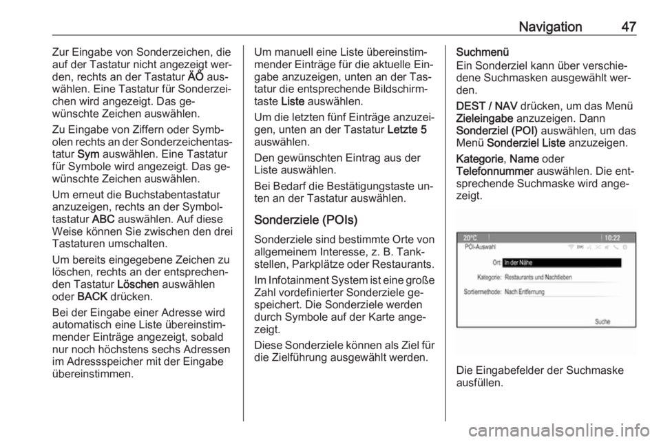 OPEL MOKKA 2016  Infotainment-Handbuch (in German) Navigation47Zur Eingabe von Sonderzeichen, die
auf der Tastatur nicht angezeigt wer‐
den, rechts an der Tastatur  ÄÖ aus‐
wählen. Eine Tastatur für Sonderzei‐ chen wird angezeigt. Das ge‐
