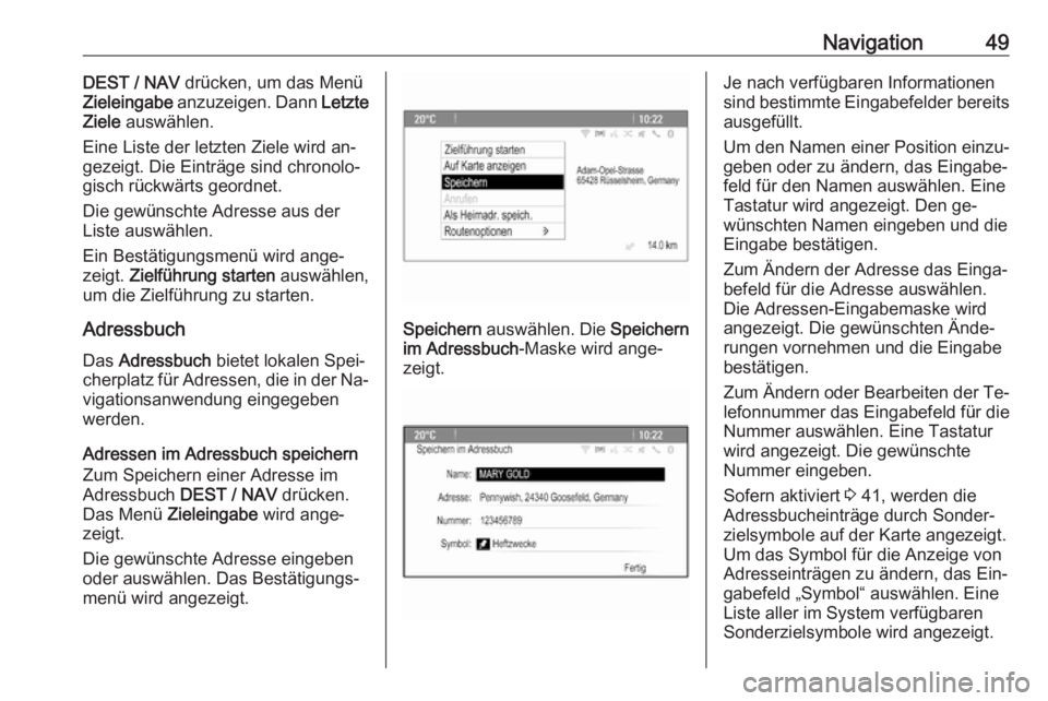 OPEL MOKKA 2016  Infotainment-Handbuch (in German) Navigation49DEST / NAV drücken, um das Menü
Zieleingabe  anzuzeigen. Dann  Letzte
Ziele  auswählen.
Eine Liste der letzten Ziele wird an‐
gezeigt. Die Einträge sind chronolo‐
gisch rückwärts