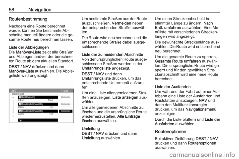 OPEL MOKKA 2016  Infotainment-Handbuch (in German) 58NavigationRoutenbestimmung
Nachdem eine Route berechnet
wurde, können Sie bestimmte Ab‐
schnitte manuell ändern oder die ge‐
samte Route neu berechnen lassen.
Liste der Abbiegungen
Die  Manöv