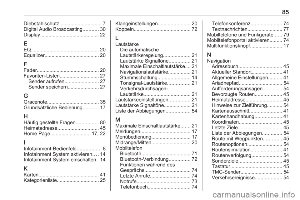 OPEL MOKKA 2016  Infotainment-Handbuch (in German) 85Diebstahlschutz ............................. 7
Digital Audio Broadcasting ...........30
Display .......................................... 22
E EQ ................................................ 2