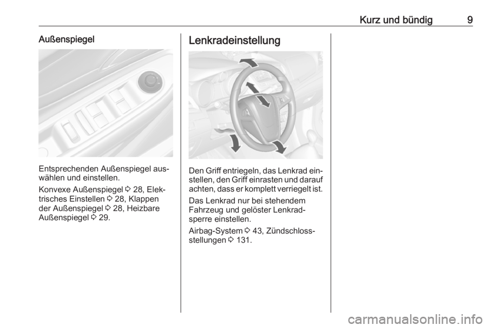 OPEL MOKKA 2016  Betriebsanleitung (in German) Kurz und bündig9Außenspiegel
Entsprechenden Außenspiegel aus‐
wählen und einstellen.
Konvexe Außenspiegel  3 28, Elek‐
trisches Einstellen  3 28, Klappen
der Außenspiegel  3 28, Heizbare
Au�