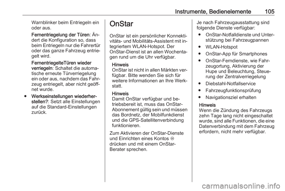 OPEL MOKKA 2016  Betriebsanleitung (in German) Instrumente, Bedienelemente105Warnblinker beim Entriegeln ein
oder aus.
Fernentriegelung der Türen : Än‐
dert die Konfiguration so, dass
beim Entriegeln nur die Fahrertür oder das ganze Fahrzeug 