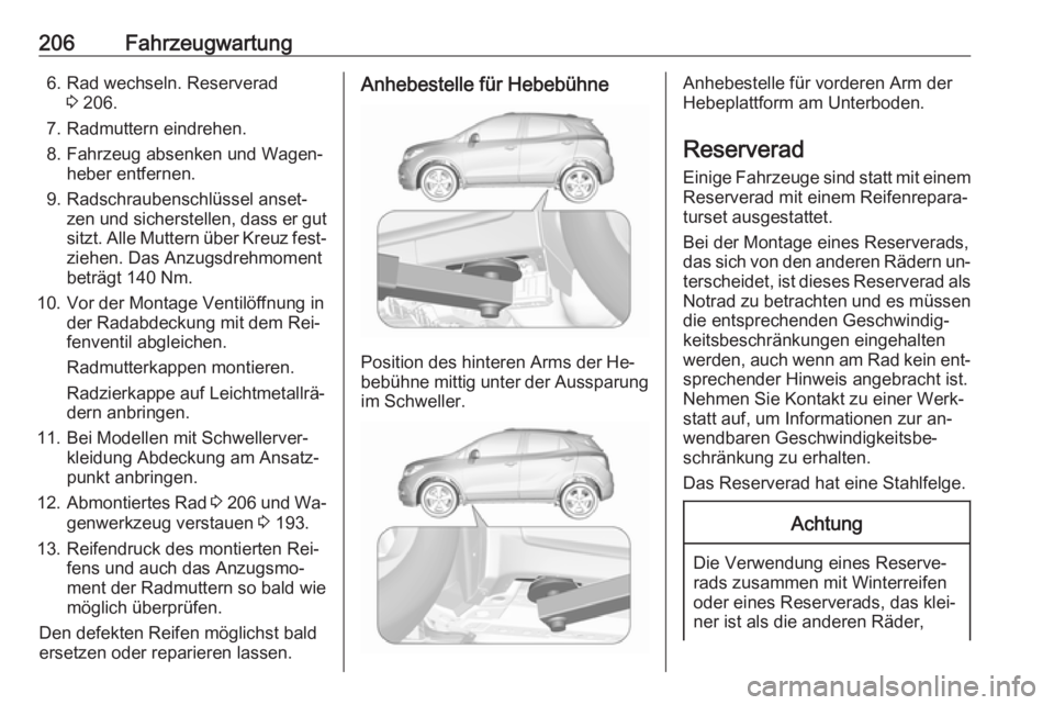 OPEL MOKKA 2016 Betriebsanleitung (in German) 206Fahrzeugwartung6. Rad wechseln. Reserverad3 206.
7. Radmuttern eindrehen.
8. Fahrzeug absenken und Wagen‐ heber entfernen.
9. Radschraubenschlüssel anset‐ zen und sicherstellen, dass er gut
si OPEL MOKKA 2016 Betriebsanleitung (in German) 206Fahrzeugwartung6. Rad wechseln. Reserverad3 206.
7. Radmuttern eindrehen.
8. Fahrzeug absenken und Wagen‐ heber entfernen.
9. Radschraubenschlüssel anset‐ zen und sicherstellen, dass er gut
si