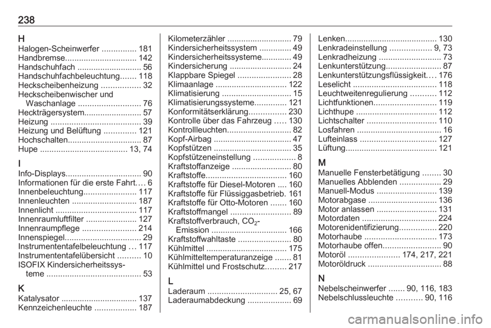 OPEL MOKKA 2016  Betriebsanleitung (in German) 238HHalogen-Scheinwerfer  ...............181
Handbremse ............................... 142
Handschuhfach ............................ 56
Handschuhfachbeleuchtung .......118
Heckscheibenheizung  .....