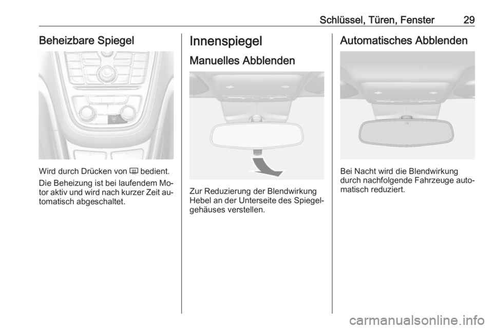 OPEL MOKKA 2016  Betriebsanleitung (in German) Schlüssel, Türen, Fenster29Beheizbare Spiegel
Wird durch Drücken von Ü bedient.
Die Beheizung ist bei laufendem Mo‐
tor aktiv und wird nach kurzer Zeit au‐
tomatisch abgeschaltet.
Innenspiegel