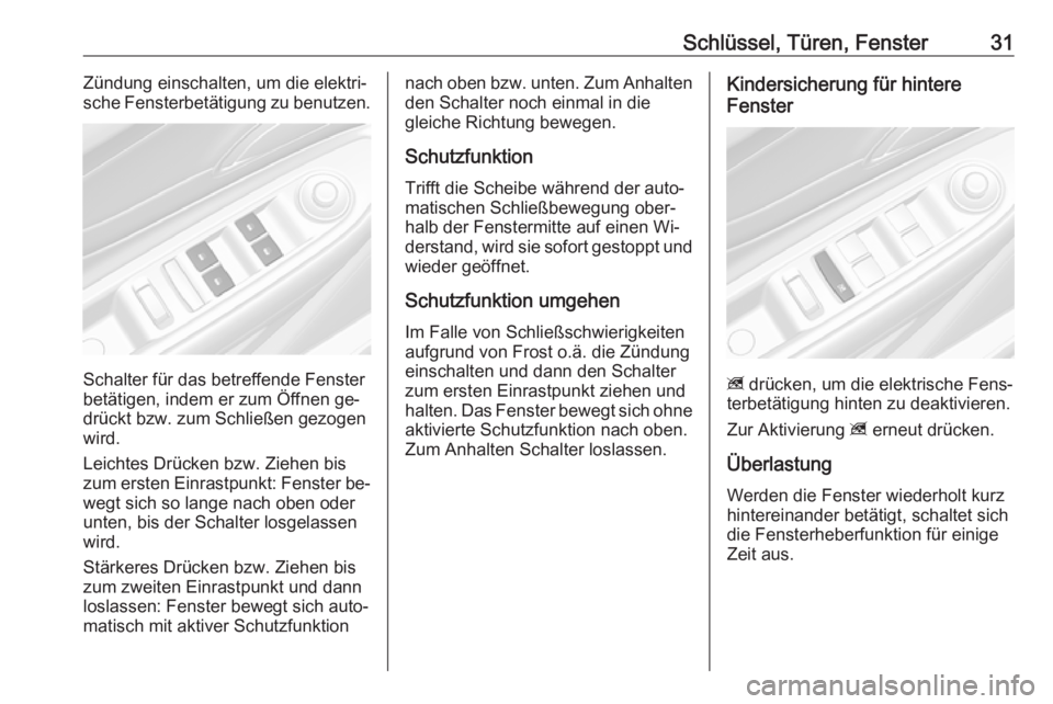 OPEL MOKKA 2016  Betriebsanleitung (in German) Schlüssel, Türen, Fenster31Zündung einschalten, um die elektri‐
sche Fensterbetätigung zu benutzen.
Schalter für das betreffende Fenster
betätigen, indem er zum Öffnen ge‐ drückt bzw. zum 