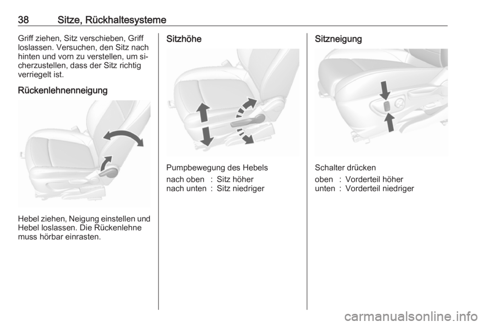 OPEL MOKKA 2016  Betriebsanleitung (in German) 38Sitze, RückhaltesystemeGriff ziehen, Sitz verschieben, Griff
loslassen. Versuchen, den Sitz nach
hinten und vorn zu verstellen, um si‐
cherzustellen, dass der Sitz richtig
verriegelt ist.
Rücken