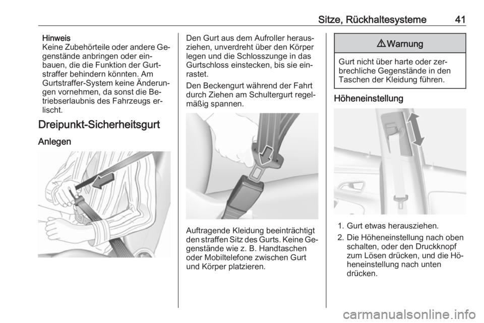 OPEL MOKKA 2016  Betriebsanleitung (in German) Sitze, Rückhaltesysteme41Hinweis
Keine Zubehörteile oder andere Ge‐
genstände anbringen oder ein‐
bauen, die die Funktion der Gurt‐
straffer behindern könnten. Am
Gurtstraffer-System keine �