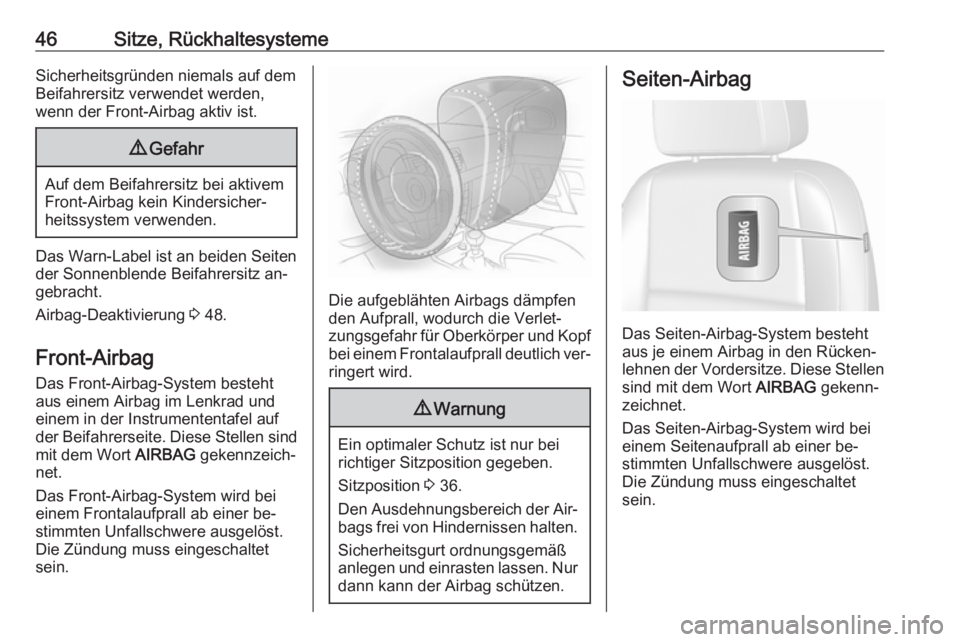 OPEL MOKKA 2016  Betriebsanleitung (in German) 46Sitze, RückhaltesystemeSicherheitsgründen niemals auf dem
Beifahrersitz verwendet werden,
wenn der Front-Airbag aktiv ist.9 Gefahr
Auf dem Beifahrersitz bei aktivem
Front-Airbag kein Kindersicher�