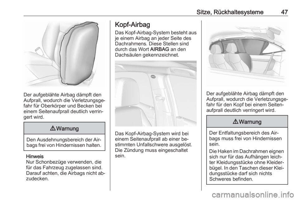 OPEL MOKKA 2016  Betriebsanleitung (in German) Sitze, Rückhaltesysteme47
Der aufgeblähte Airbag dämpft den
Aufprall, wodurch die Verletzungsge‐
fahr für Oberkörper und Becken bei
einem Seitenaufprall deutlich verrin‐
gert wird.
9 Warnung
