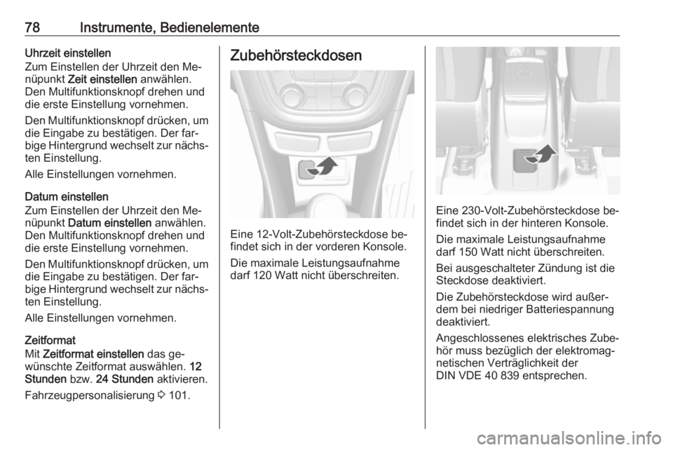 OPEL MOKKA 2016  Betriebsanleitung (in German) 78Instrumente, BedienelementeUhrzeit einstellen
Zum Einstellen der Uhrzeit den Me‐
nüpunkt  Zeit einstellen  anwählen.
Den Multifunktionsknopf drehen und die erste Einstellung vornehmen.
Den Multi
