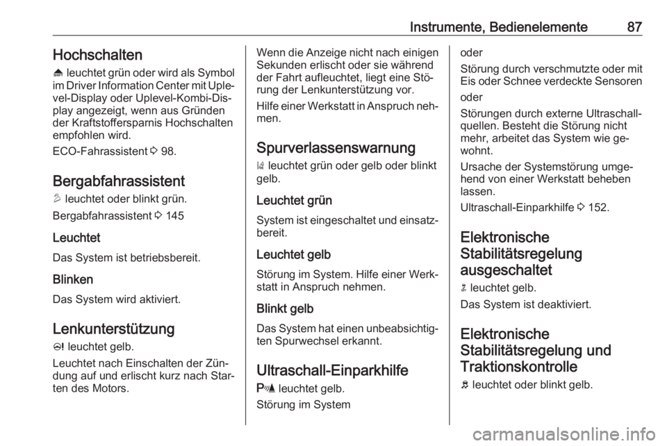 OPEL MOKKA 2016  Betriebsanleitung (in German) Instrumente, Bedienelemente87Hochschalten[  leuchtet grün oder wird als Symbol
im Driver Information Center mit Uple‐ vel-Display oder Uplevel-Kombi-Dis‐
play angezeigt, wenn aus Gründen
der Kra